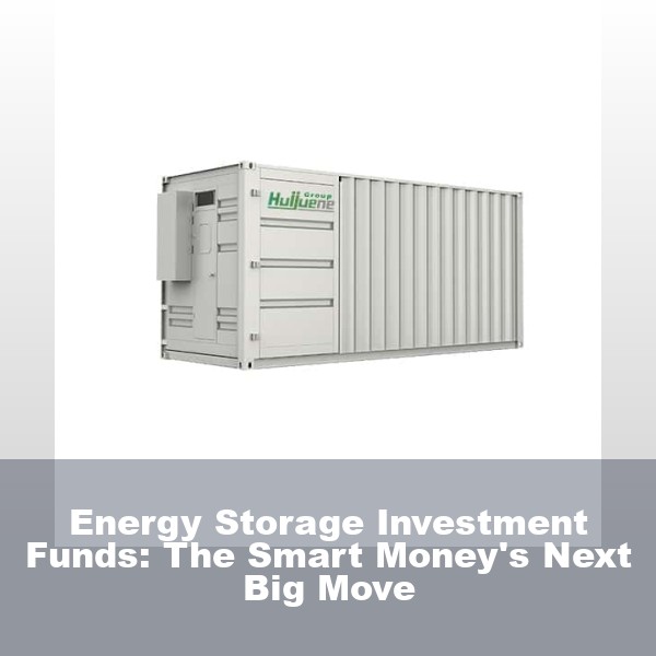 Energy Storage Investment Funds: The Smart Money's Next Big Move